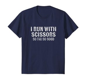 I Run With Scissors So Far So Good T-Shirt