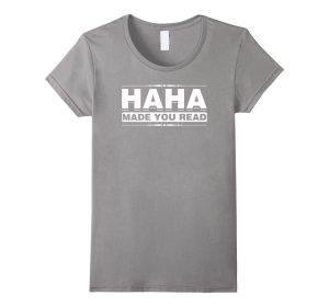 Haha Made You Read T-Shirt